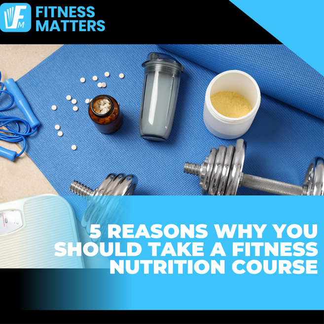 5 Reasons Why You Should Take a Fitness Nutrition Course