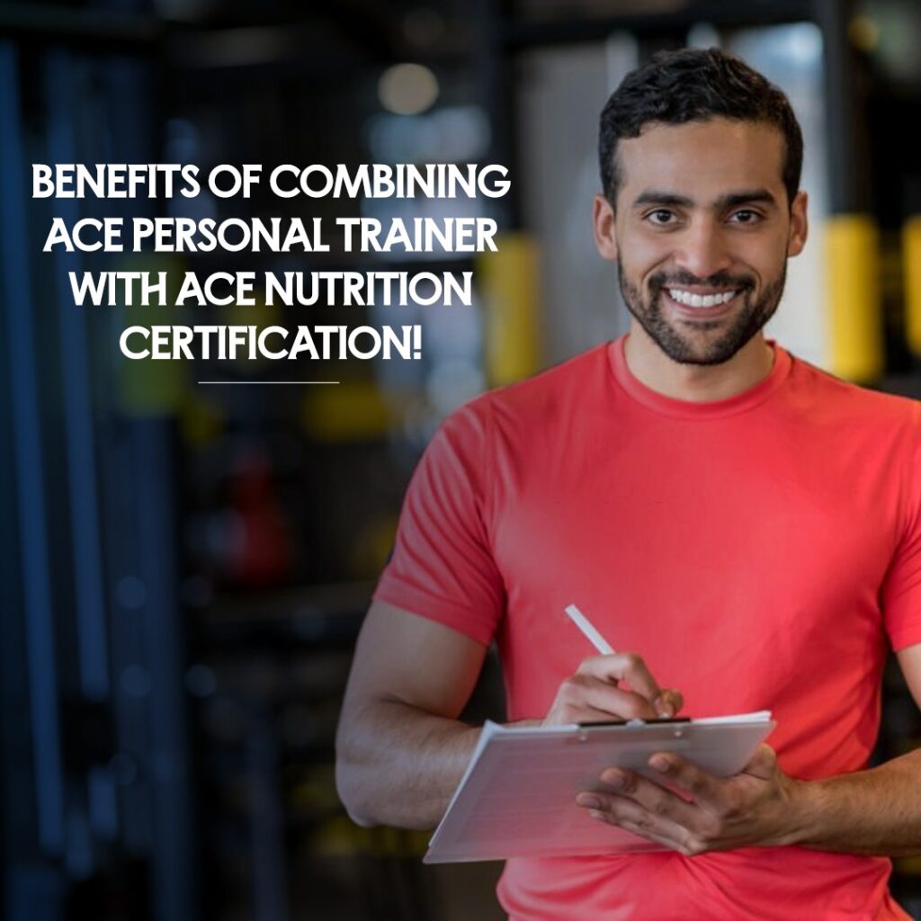 Benefits of Combining Ace Personal Trainer with Ace Nutrition Certification