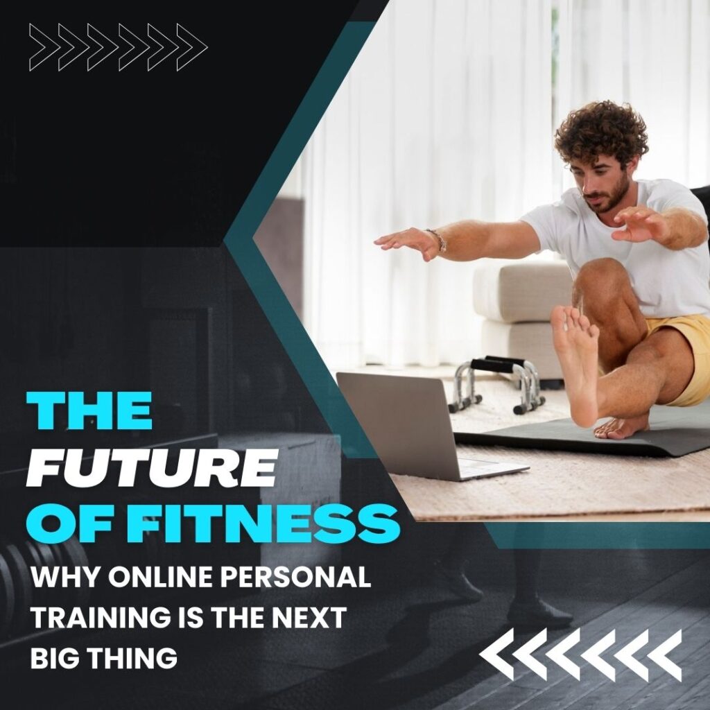 THE FUTURE OF FITNESS: WHY ONLINE PERSONAL TRAINING IS THE NEXT BIG THING